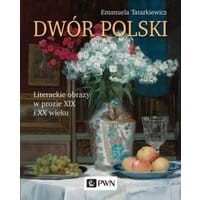 Dwór polski. Literackie obrazy w prozie XIX i XX wieku