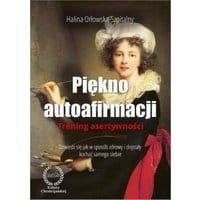 Piękno autoafirmacji. Trening asertywności.Dowiedz się, jak w sposób zdrowy i dojrzały kochać samego siebie