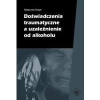 Doświadczenia traumatyczne a uzależnienie od alkoholu