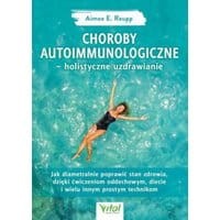 Choroby autoimmunologiczne – holistyczne uzdrawianie. Jak diametralnie poprawić stan zdrowia, dzięki ćwiczeniom oddechowym, diecie i wielu innym pr...
