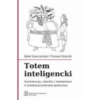 Totem inteligencki. Arystokracja, szlachta i ziemiaństwo w polskiej przestrzeni społecznej