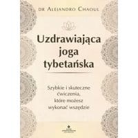 Uzdrawiająca joga tybetańska. Szybkie i skuteczne ćwiczenia, które możesz wykonać wszędzie