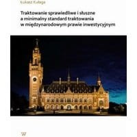 Traktowanie sprawiedliwe i słuszne a minimalny standard traktowania w międzynarodowym prawie inwestycyjnym