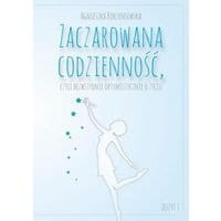 Zaczarowana codzienność, czyli bezwstydnie optymistycznie o życiu. Zeszyt 1