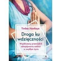 Droga ku wdzięczności. Współczesny przewodnik odnajdywania radości w zwykłym życiu