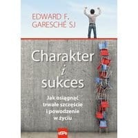 Charakter i sukces Jak osiągnąć trwałe szczęście i powodzenie w życiu