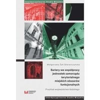 Bariery we współpracy jednostek samorządu terytorialnego miejskich obszarów funkcjonalnych