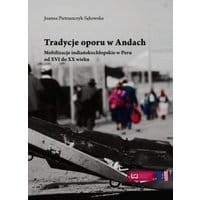 Tradycje oporu w Andach Mobilizacje indiańskochłopskie w Peru od XVI do XX wieku