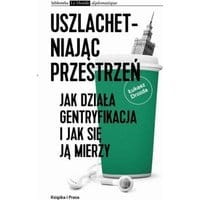 Uszlachetniając przestrzeń. Jak działa gentryfikacja i jak się ją mierzy