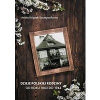 Dzieje polskiej rodziny od roku 1863 do 1944