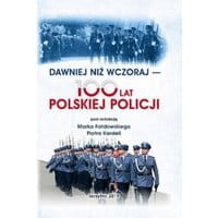 DAWNIEJ NIŻ WCZORAJ - 100 LAT POLSKIEJ POLICJI