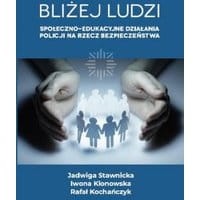 Bliżej ludzi. Społeczno - edukacyjne działania Policji na rzecz bezpieczeństwa