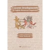 Current Developments in English Historical Linguistics: Studies in Honour of Rafał Molencki