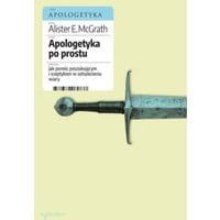 Apologetyka po prostu. Jak pomóc poszukującym i sceptykom w odnalezieniu wiary