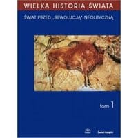 WIELKA HISTORIA ŚWIATA tom I Świat przed „rewolucją” neolityczną