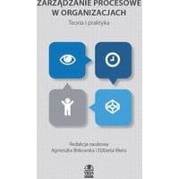 Zarządzanie procesowe w organizacjach Teoria i praktyka