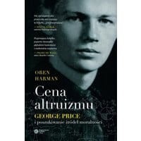 Cena altruizmu. George Price i poszukiwanie źródeł moralności