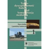 Transdyscyplinarność badań nad komunikacją medialną. T. 1: Stan wiedzy i postulaty badawcze