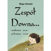 Zespół Downa… trudniejsze życie, piękniejszy świat