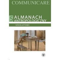 Almanach antropologiczny. Communicare. Tom 5. Szkoła/Pismo
