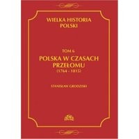 Wielka historia Polski Tom 6 Polska w czasach przełomu (1764-1815)