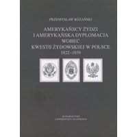 Amerykańscy Żydzi i amerykańska dyplomacja wobec kwestii żydowskiej w Polsce 1922 – 1939