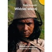 Widzieć więcej. Podróż przez Ekwador, Kolumbię i Wenezuelę