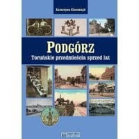 Podgórz. Toruńskie przedmieścia sprzed lat
