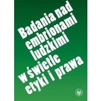 Badania nad embrionami ludzkimi w świetle etyki i prawa