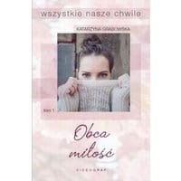Wszystkie nasze chwile, tom 1: Obca miłość