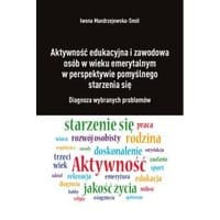 Aktywność edukacyjna i zawodowa osób w wieku emerytalnym w perspektywie pomyślnego starzenia się. Diagnoza wybranych problemów