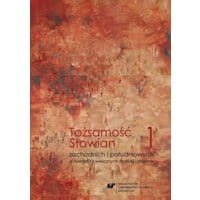 Tożsamość Słowian zachodnich i południowych w świetle XX-wiecznych dyskusji i polemik. T. 1 Konteksty filologiczne i kulturoznawcze