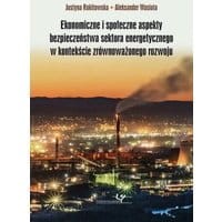 Ekonomiczne i społeczne aspekty bezpieczeństwa sektora energetycznego w kontekście zrównoważonego rozwoju